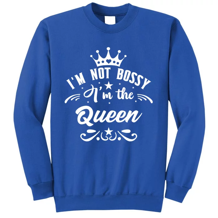 I'm Not Bossy I'm The Queen Gift Babe I Am The Boss Lady Great Gift Tall Sweatshirt