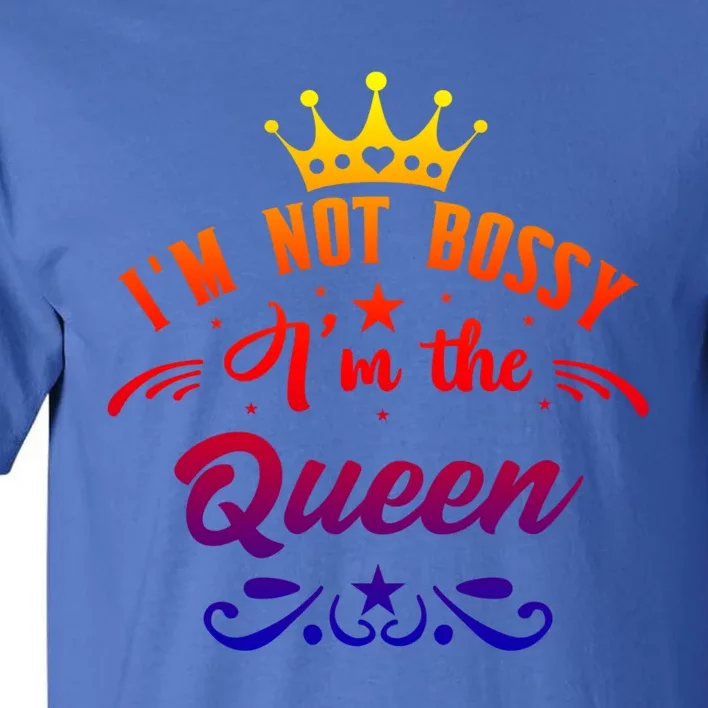 I'm Not Bossy I'm The Queen Gift Babe I Am The Boss Lady Funny Gift Tall T-Shirt