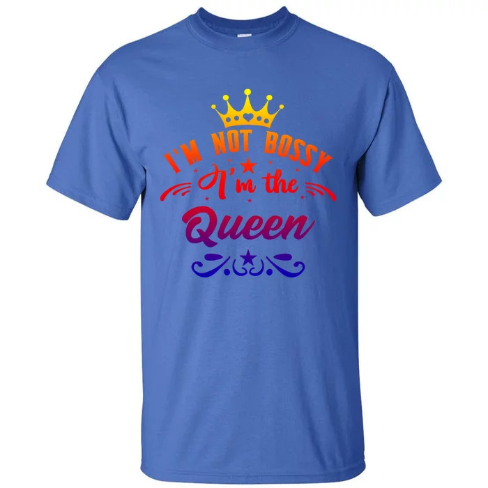 I'm Not Bossy I'm The Queen Gift Babe I Am The Boss Lady Funny Gift Tall T-Shirt