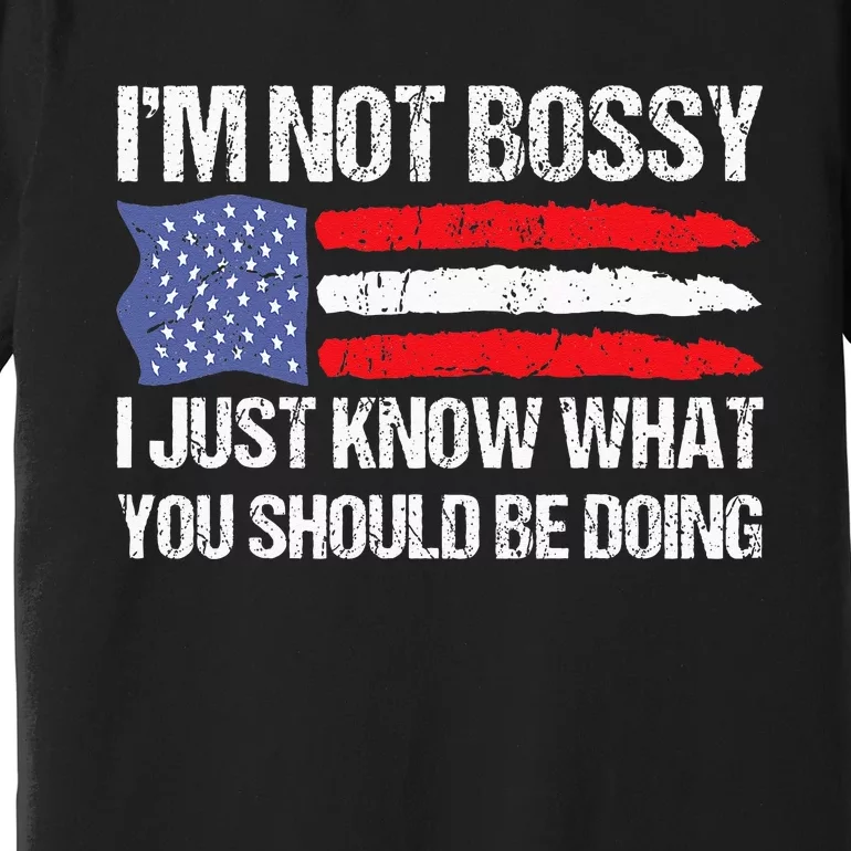 Im Not Bossy I Just Know What You Should Be Doing Funny Premium T-Shirt