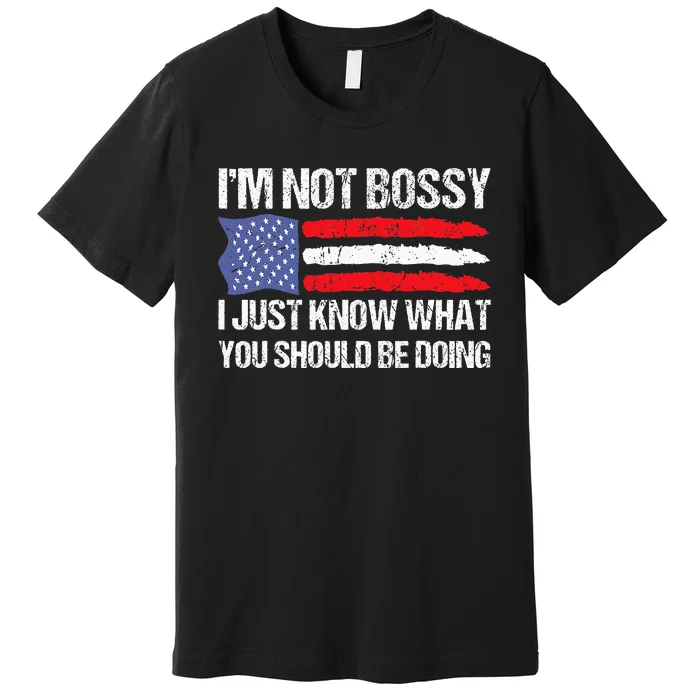 Im Not Bossy I Just Know What You Should Be Doing Funny Premium T-Shirt