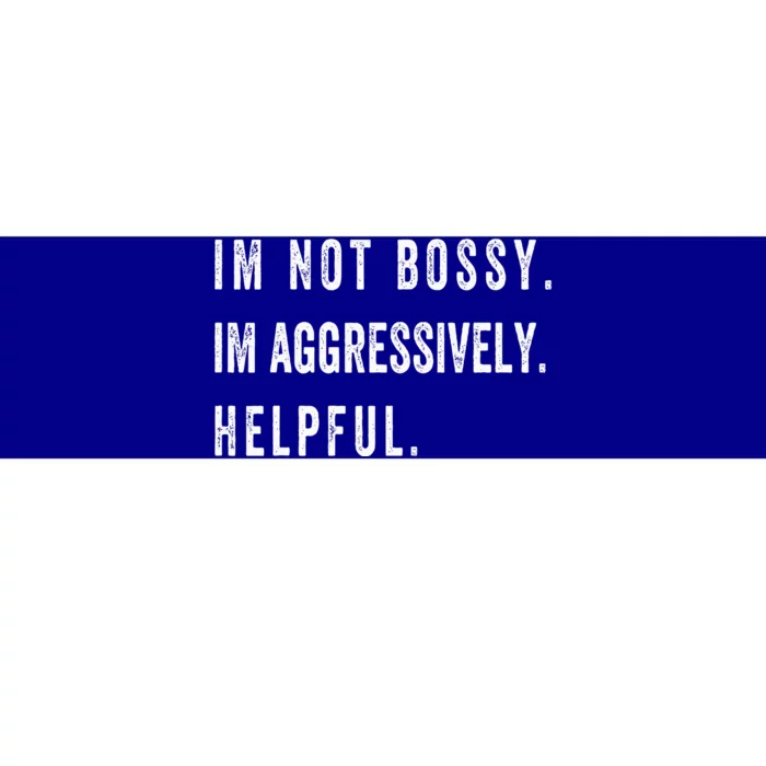 I’M Not Bossy I’M Aggressively Helpful Funny Bumper Sticker