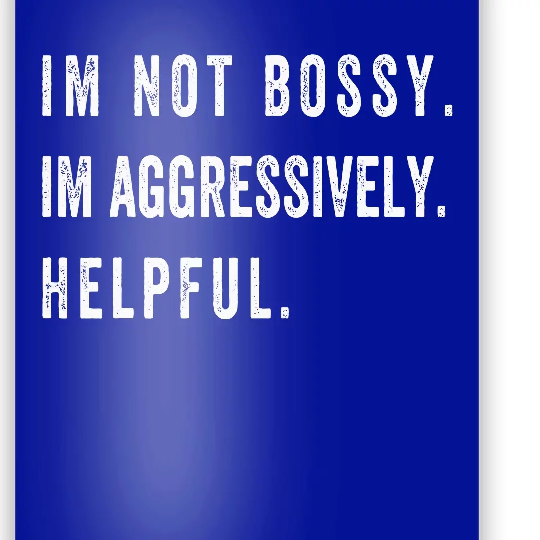 I’M Not Bossy I’M Aggressively Helpful Funny Poster