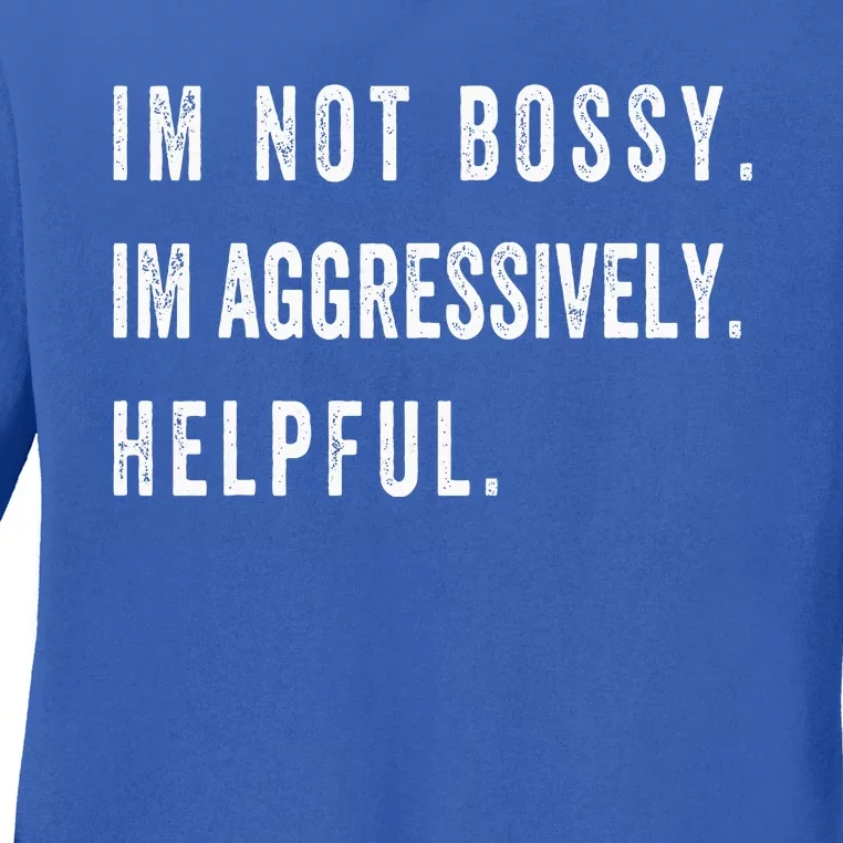 I’M Not Bossy I’M Aggressively Helpful Funny Ladies Long Sleeve Shirt