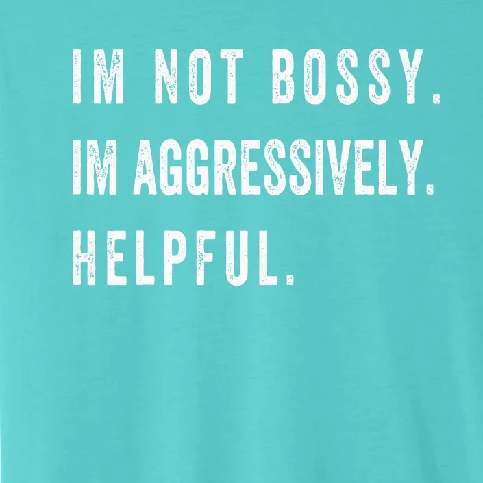 I’M Not Bossy I’M Aggressively Helpful Funny ChromaSoft Performance T-Shirt