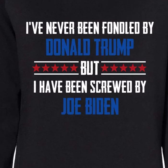 I’ve Never Been Fondled By Donald Trump But I Have Been Screwed By Joe Biden Womens California Wash Sweatshirt