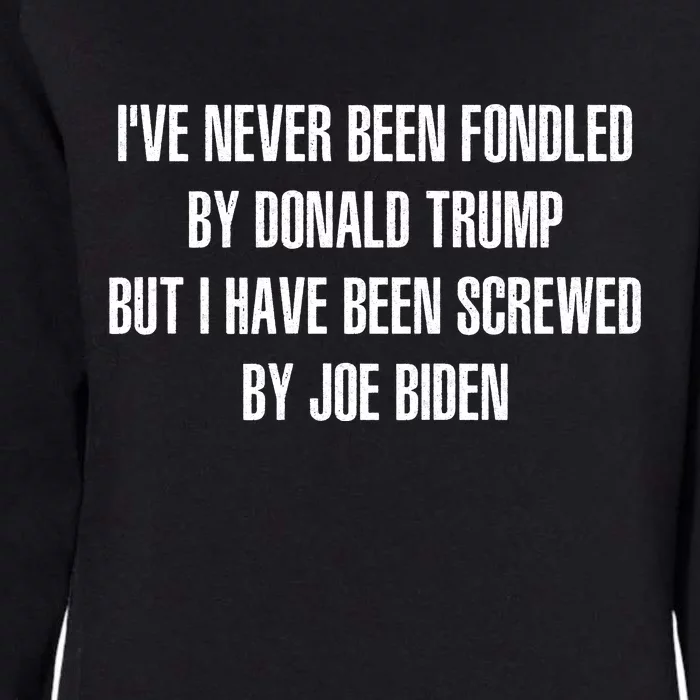 I’ve Never Been Fondled By Donald Trump But I Have Been Screwed By Joe Biden Womens California Wash Sweatshirt