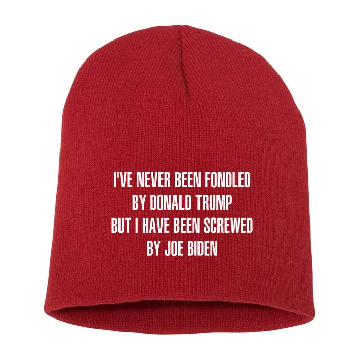 I’ve Never Been Fondled By Donald Trump But I Have Been Screwed By Joe Biden Short Acrylic Beanie