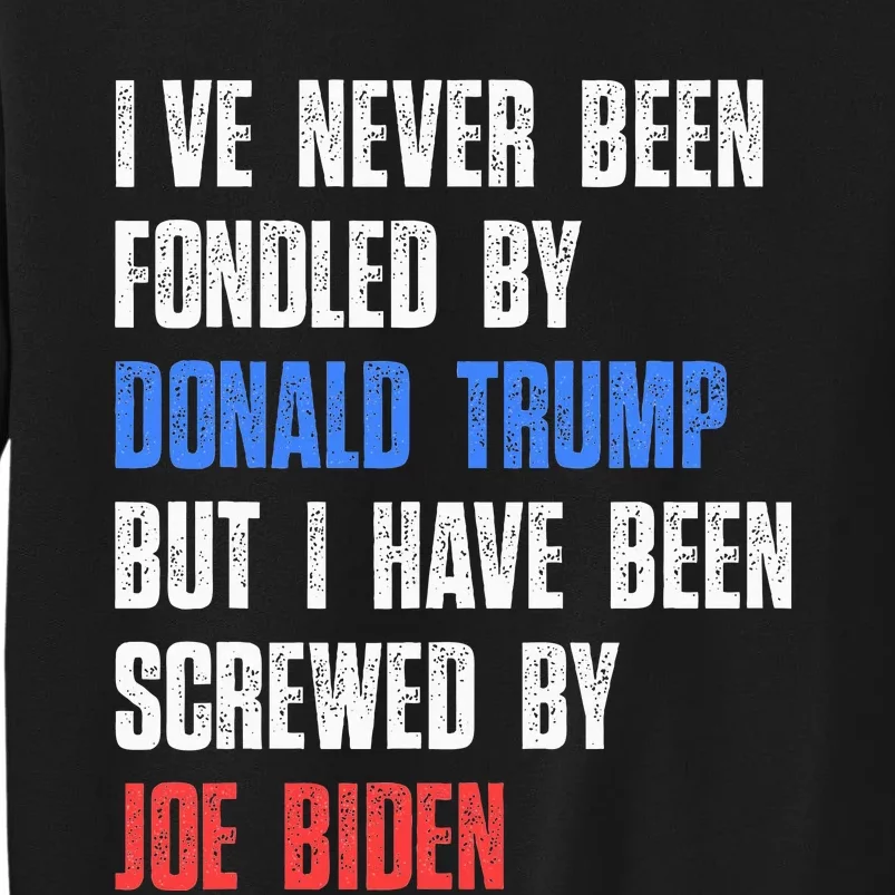 I’Ve Never Been Fondled By Donald Trump But Screwed By Biden Sweatshirt