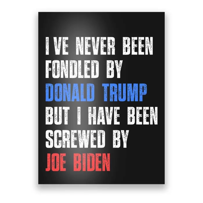 I’Ve Never Been Fondled By Donald Trump But Screwed By Biden Poster