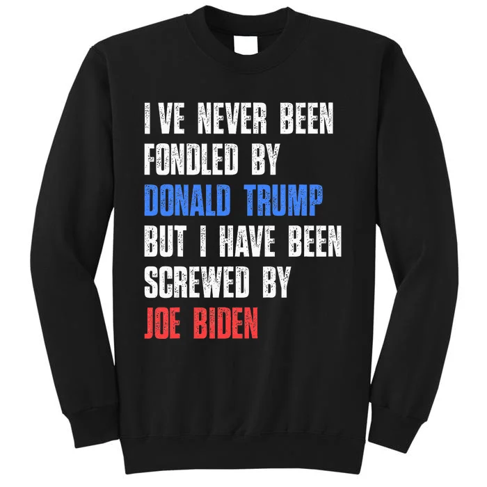 I’Ve Never Been Fondled By Donald Trump But Screwed By Biden Tall Sweatshirt