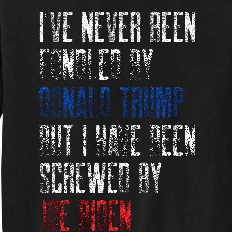 I’Ve Never Been Fondled By Donald Trump But Screwed By Biden Tall Sweatshirt