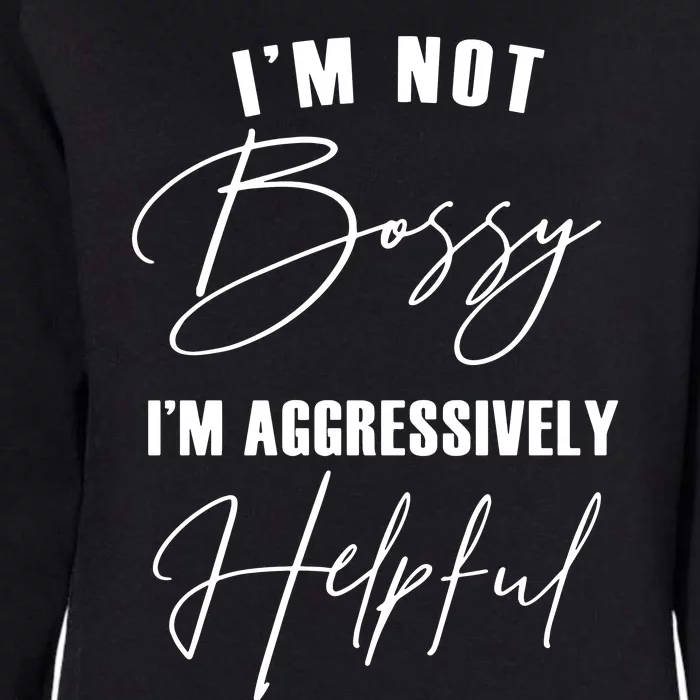 IM Not Bossy IM Aggressively Helpful Womens California Wash Sweatshirt