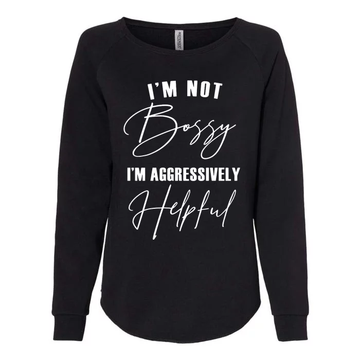 IM Not Bossy IM Aggressively Helpful Womens California Wash Sweatshirt