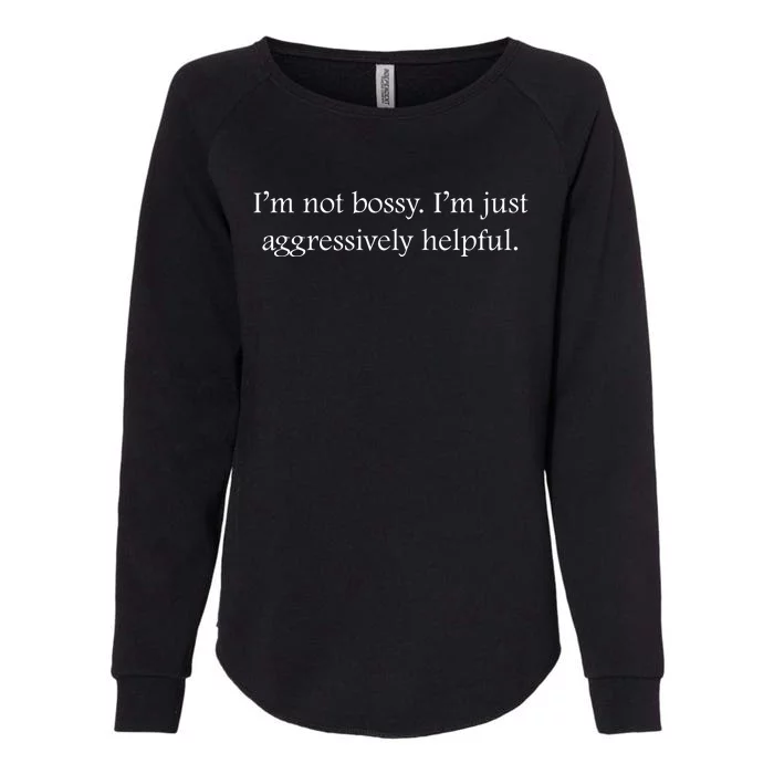 Im Not Bossy Im Just Aggressively Helpful Funny Bossy Slogan Funny Boss Womens California Wash Sweatshirt