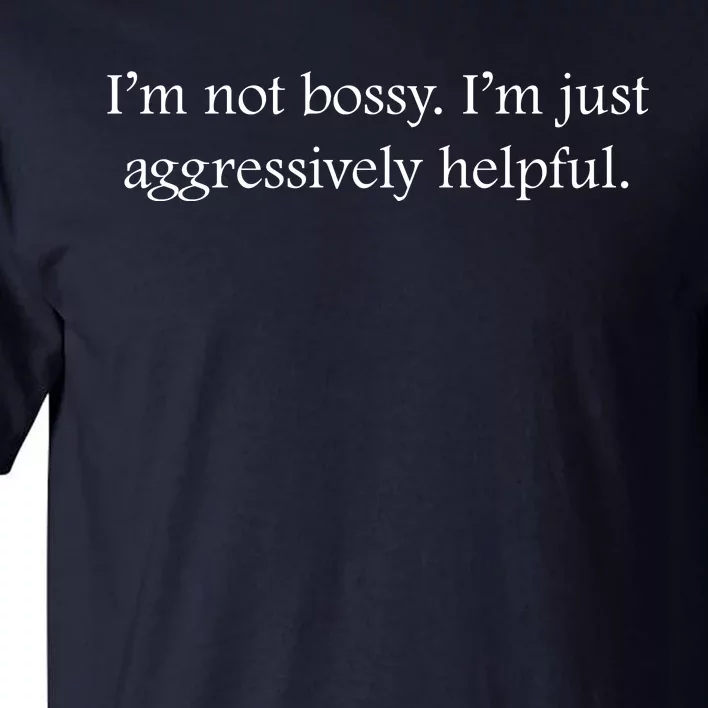 Im Not Bossy Im Just Aggressively Helpful Funny Bossy Slogan Funny Boss Tall T-Shirt