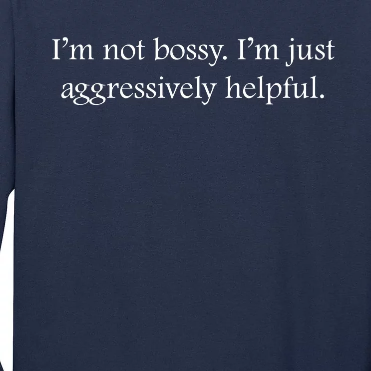 Im Not Bossy Im Just Aggressively Helpful Funny Bossy Slogan Funny Boss Tall Long Sleeve T-Shirt