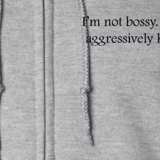 Im Not Bossy Im Just Aggressively Helpful Funny Bossy Slogan Funny Boss Full Zip Hoodie