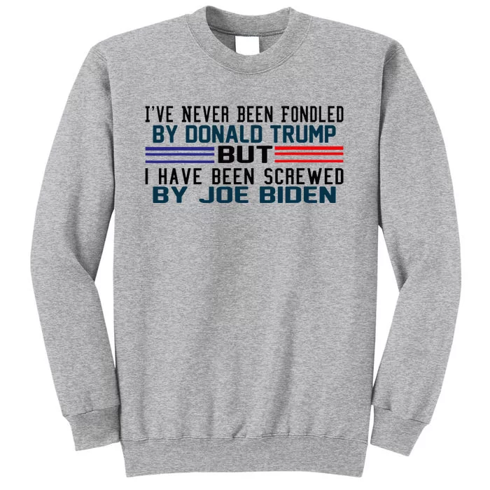 I've Never Been Fondled By Donald Trump But Screwed By Biden Tall Sweatshirt