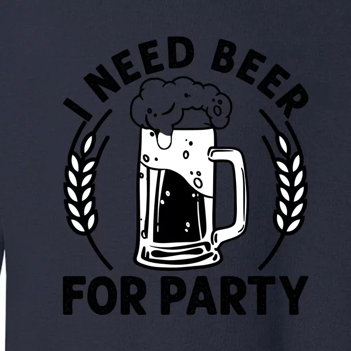 I Need Beer For Party Celebrate Oktoberfest Toddler Sweatshirt