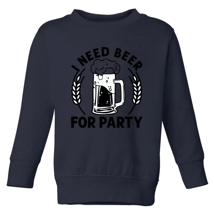 I Need Beer For Party Celebrate Oktoberfest Toddler Sweatshirt