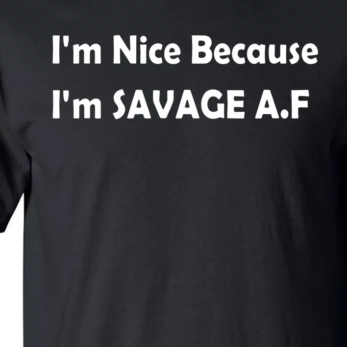 I’M Nice Because I’M Savage Af Tall T-Shirt