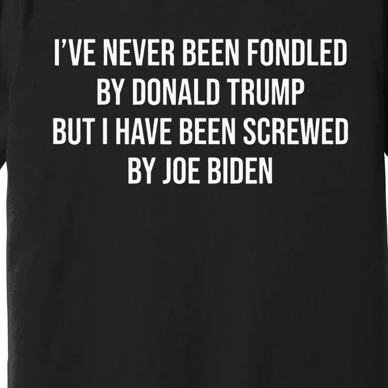 I’ve Never Been Fondled By Donald Trump But Premium T-Shirt