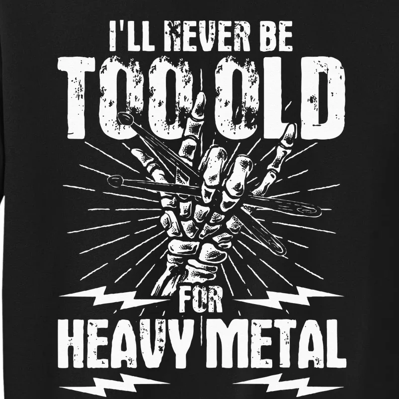 Ill Never Be Too Old For Heavy Metal Heavy Metal Music Tall Sweatshirt