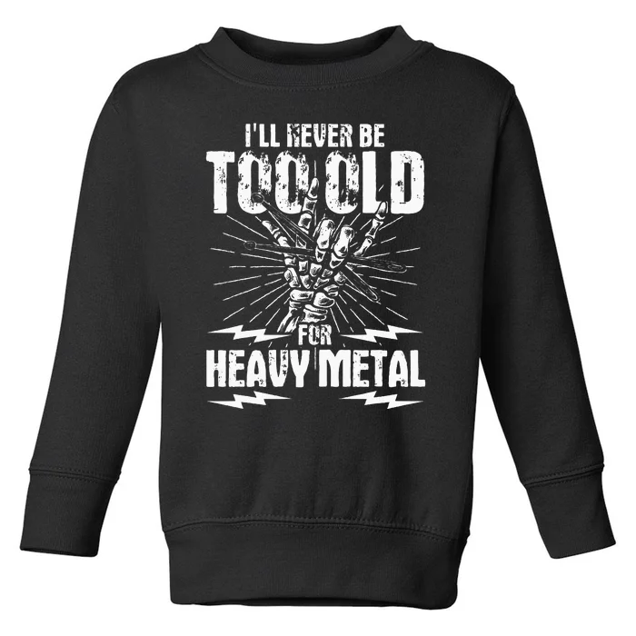 Ill Never Be Too Old For Heavy Metal Heavy Metal Music Toddler Sweatshirt