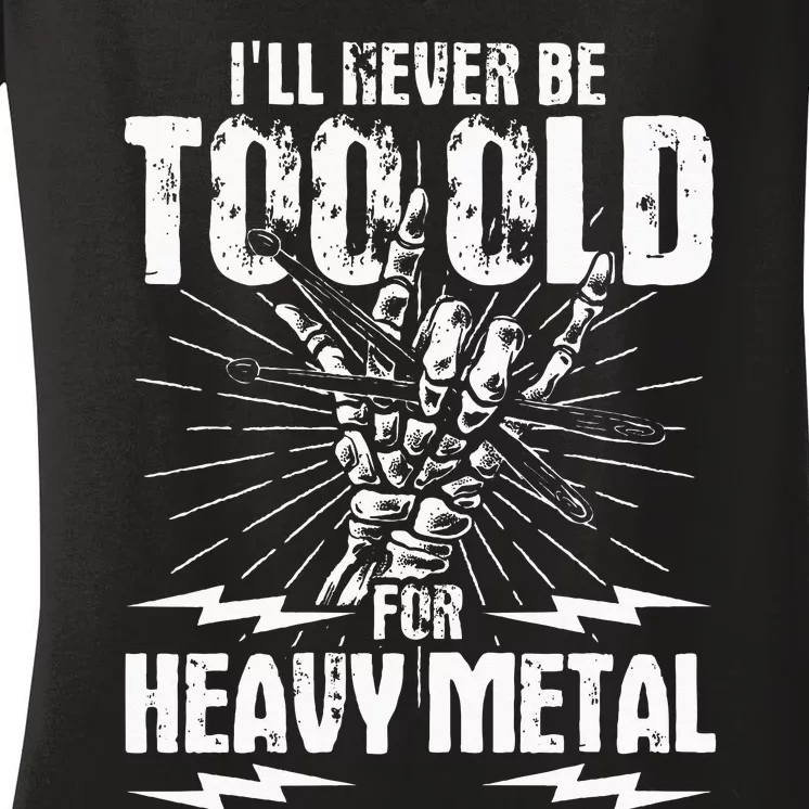 Ill Never Be Too Old For Heavy Metal Heavy Metal Music Women's V-Neck T-Shirt