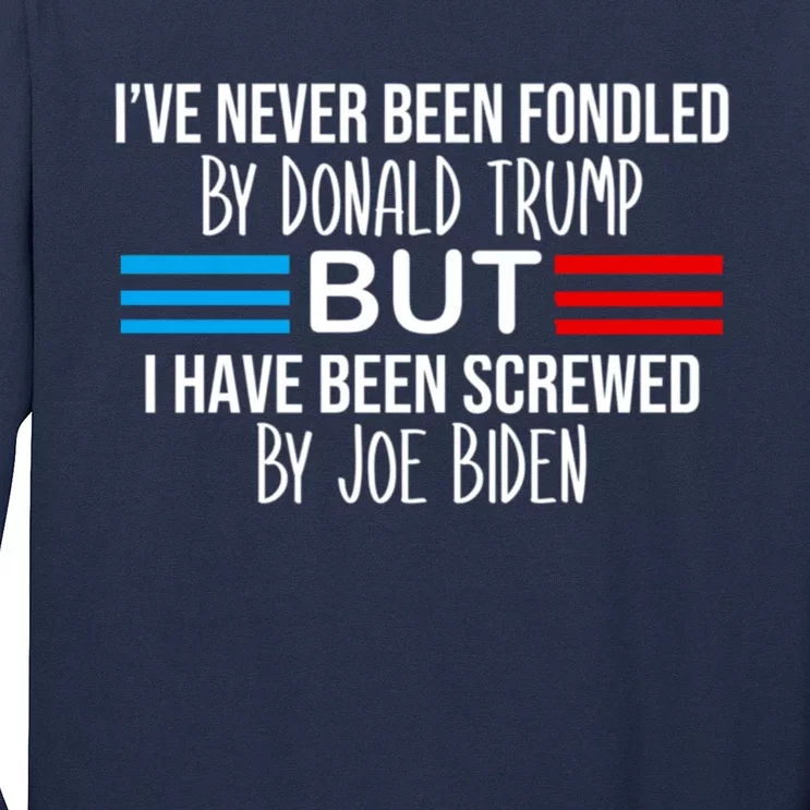 I’ve Never Been Fondled By Donald Trump But Screwed By Biden Long Sleeve Shirt