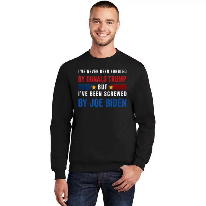 IVe Never Been Fondled By Donald Trump But Screwed By Biden Tall Sweatshirt