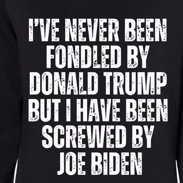 I’Ve Never Been Fondled By Donald Trump But I Have Been Screwed By Joe Biden Womens California Wash Sweatshirt