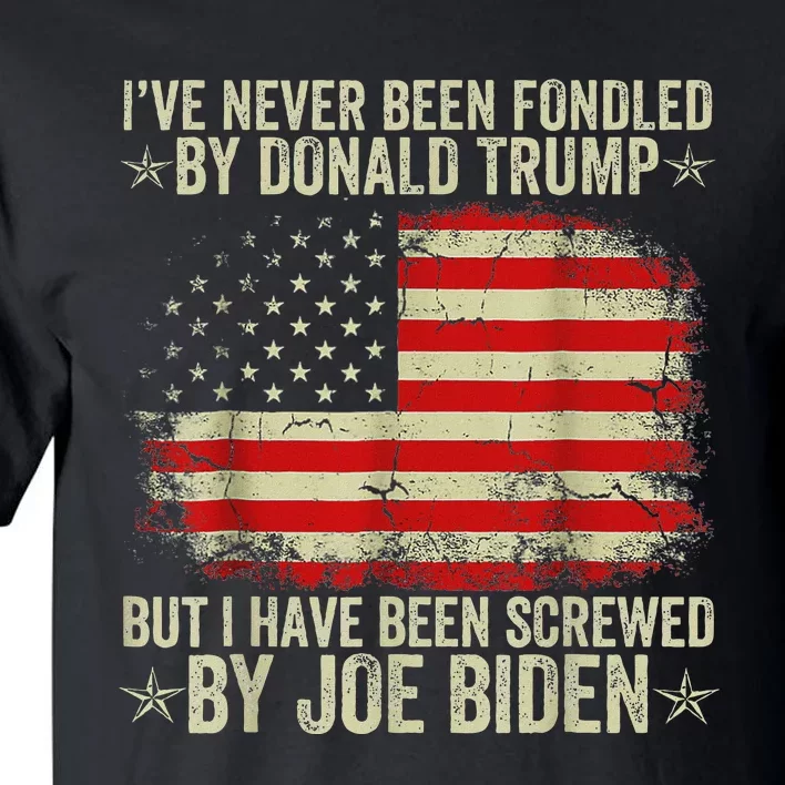 IVe Never Been Fondled By Donald Trump But Screwed By Biden Tall T-Shirt