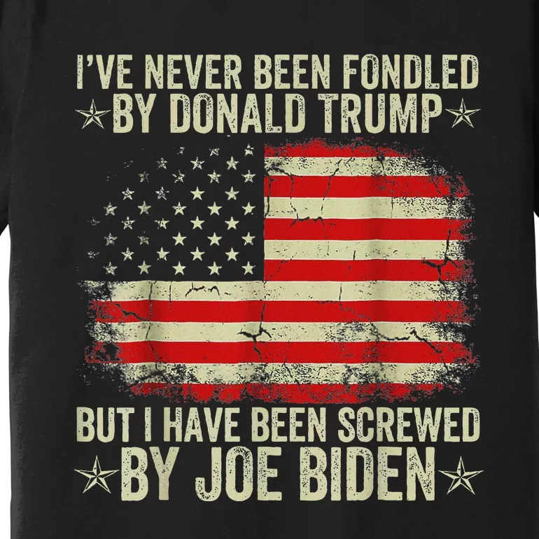 IVe Never Been Fondled By Donald Trump But Screwed By Biden Premium T-Shirt