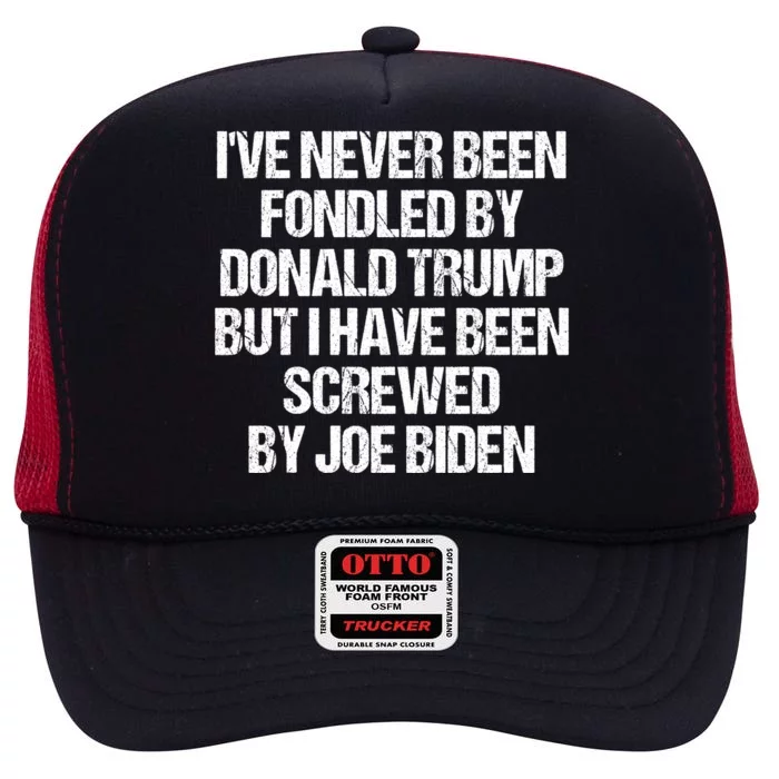 I'VE NEVER BEEN FONDLED BY DONALD TRUMP BUT I HAVE BEEN SCREWED BY JOE BIDEN High Crown Mesh Trucker Hat