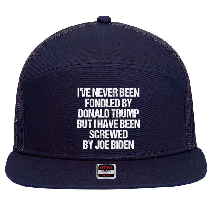 I'VE NEVER BEEN FONDLED BY DONALD TRUMP BUT I HAVE BEEN SCREWED BY JOE BIDEN 7 Panel Mesh Trucker Snapback Hat