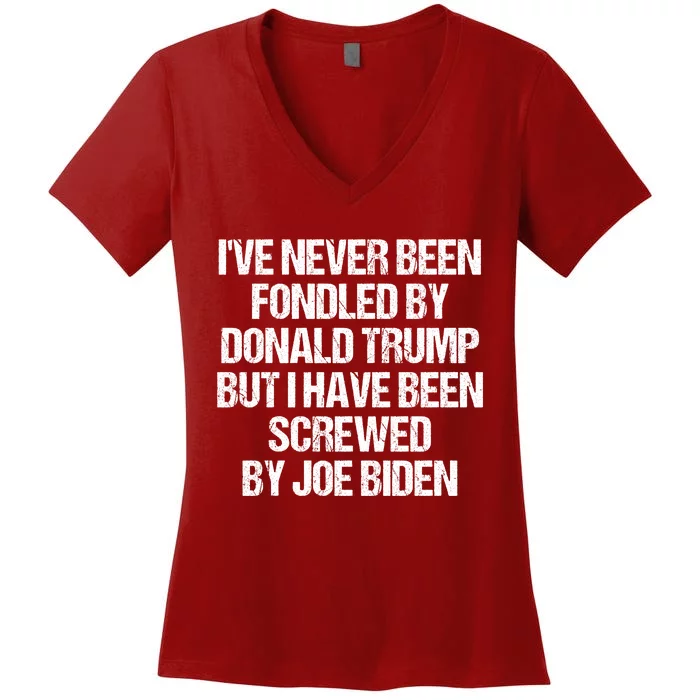 I'VE NEVER BEEN FONDLED BY DONALD TRUMP BUT I HAVE BEEN SCREWED BY JOE BIDEN Women's V-Neck T-Shirt