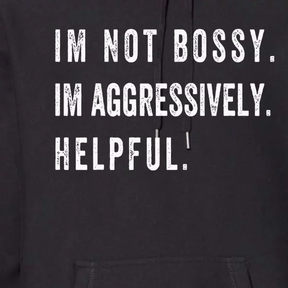 I’m Not Bossy I’m Aggressively Helpful Funny Premium Hoodie