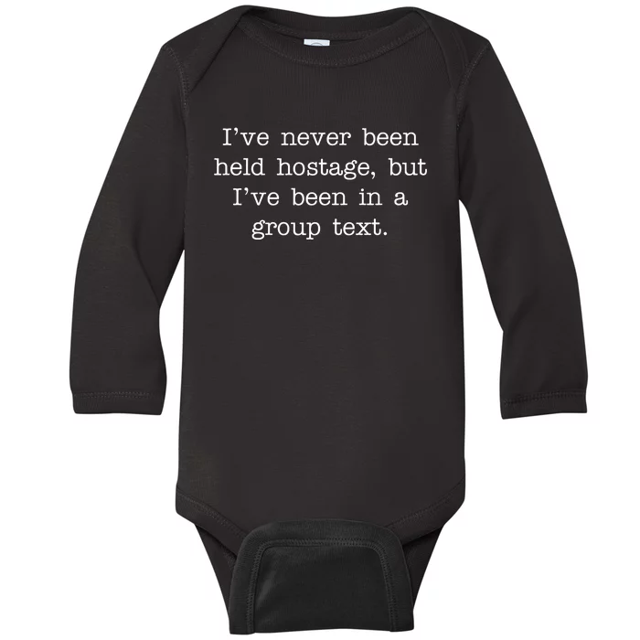 I've Never Been Held Hostage But I Have Been In A Group Text Baby Long Sleeve Bodysuit