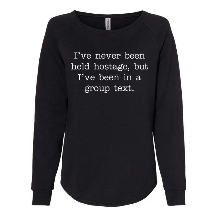 I've Never Been Held Hostage But I Have Been In A Group Text Womens California Wash Sweatshirt