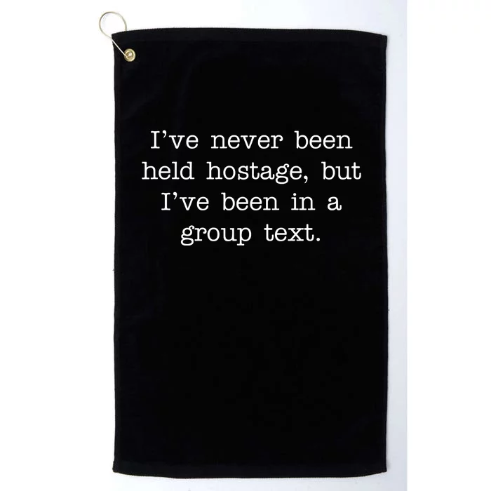 I've Never Been Held Hostage But I Have Been In A Group Text Platinum Collection Golf Towel