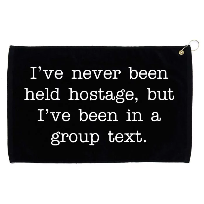 I've Never Been Held Hostage But I Have Been In A Group Text Grommeted Golf Towel