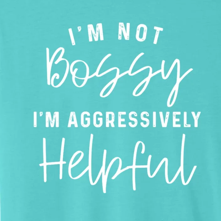 I'm Not Bossy I'm Aggressively Helpful Gift ChromaSoft Performance T-Shirt