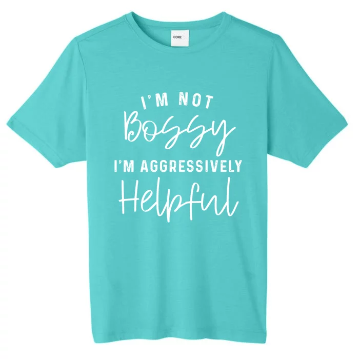 I'm Not Bossy I'm Aggressively Helpful Gift ChromaSoft Performance T-Shirt