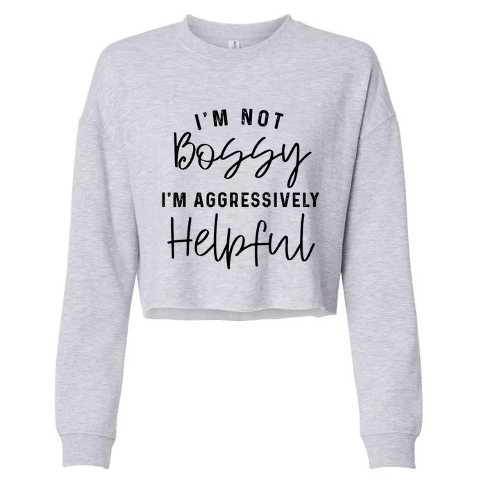 I'm Not Bossy I'm Aggressively Helpful Gift Cropped Pullover Crew