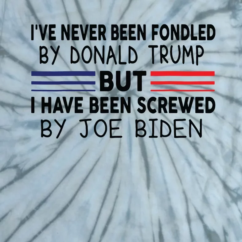 Ive Never Been Fondled By Donald Trump But Screwed By Biden 4909 Tie-Dye T-Shirt