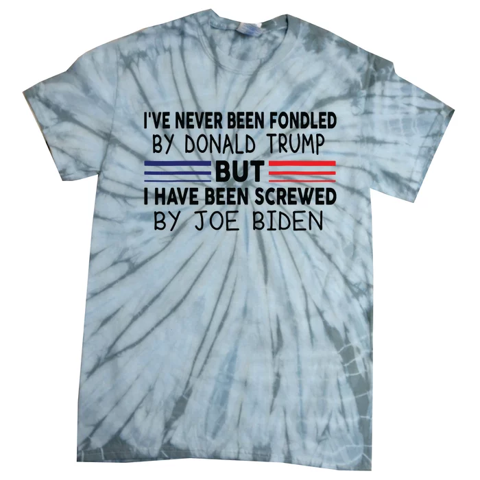 Ive Never Been Fondled By Donald Trump But Screwed By Biden 4909 Tie-Dye T-Shirt