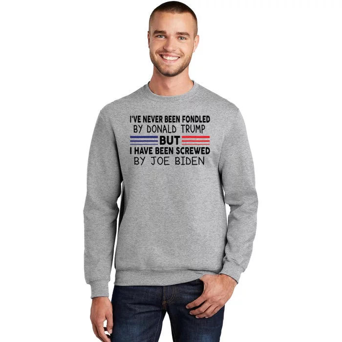 Ive Never Been Fondled By Donald Trump But Screwed By Biden 4909 Tall Sweatshirt