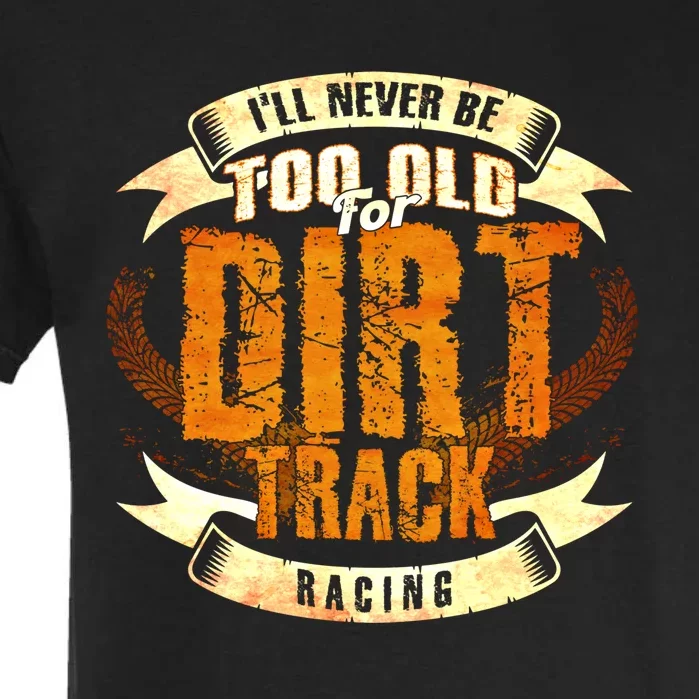 ILl Never Be Too Old For Dirt Track Racing Sprint Car Cool Gift Garment-Dyed Heavyweight T-Shirt